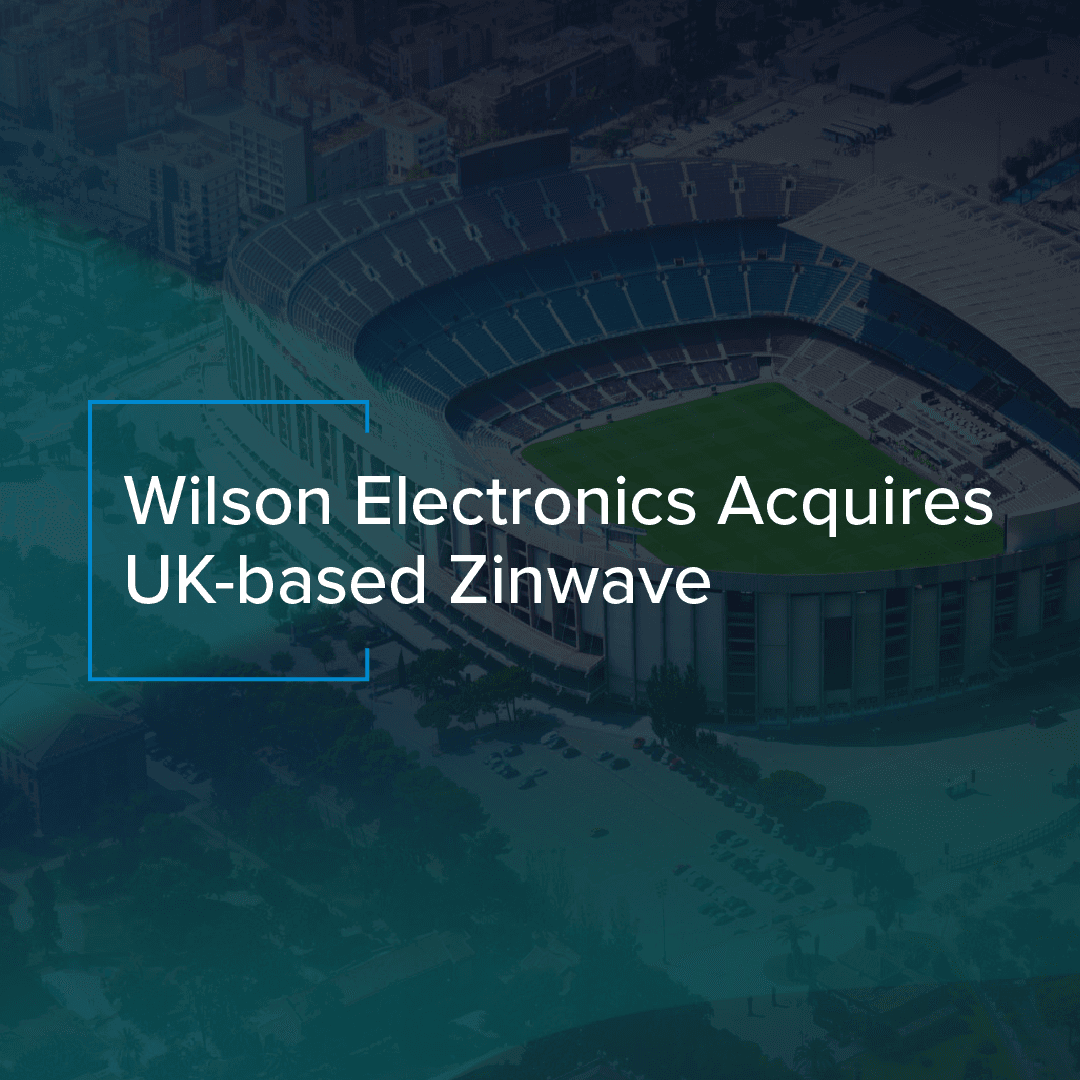 Wilson Electronics Acquires UK Based Zinwave; Now Delivers Globally the Most Comprehensive Fiber-based Wireless Coverage Solution